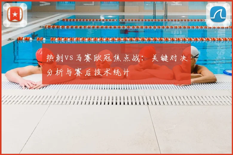 热刺vs马赛欧冠焦点战：关键对决分析与赛后技术统计