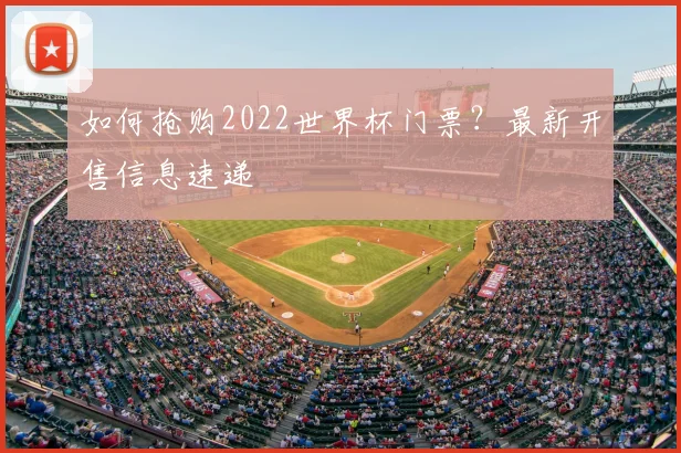 如何抢购2022世界杯门票？最新开售信息速递
