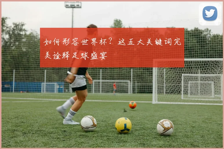 如何形容世界杯？这五大关键词完美诠释足球盛宴