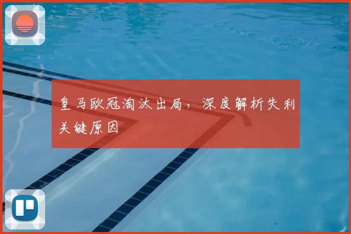 皇马欧冠淘汰出局，深度解析失利关键原因